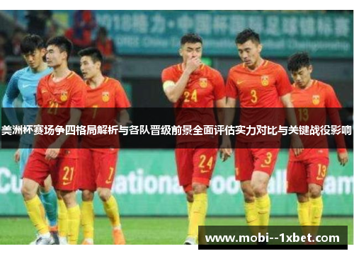 美洲杯赛场争四格局解析与各队晋级前景全面评估实力对比与关键战役影响