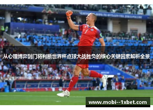 从心理博弈到门将判断世界杯点球大战胜负的核心关键因素解析全景