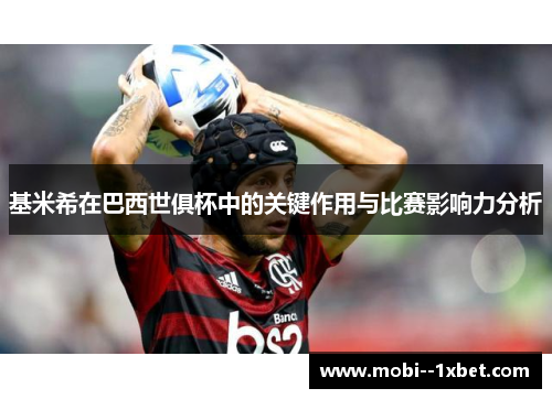 基米希在巴西世俱杯中的关键作用与比赛影响力分析