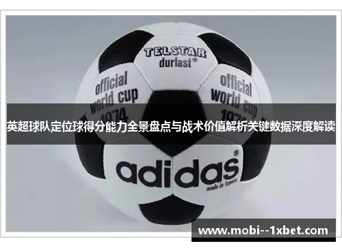 英超球队定位球得分能力全景盘点与战术价值解析关键数据深度解读 英超球队定位球得分能力全景盘点与战术价值解析关键数据深度解读