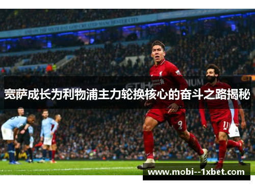 宽萨成长为利物浦主力轮换核心的奋斗之路揭秘 宽萨成长为利物浦主力轮换核心的奋斗之路揭秘
